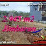 DIJUAL MURAH TANAH di JIMBARAN 2,945 m2 di JIMBARAN UNGASAN